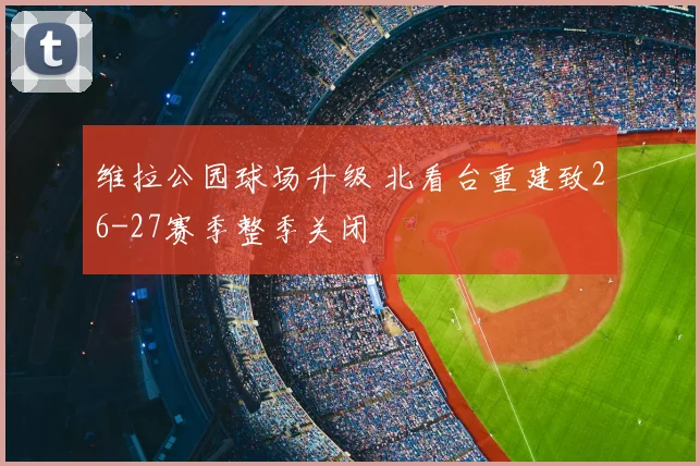 维拉公园球场升级 北看台重建致26-27赛季整季关闭